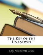 The Key Of The Unknown di Rosa Nouchette Carey edito da Bibliolife, Llc