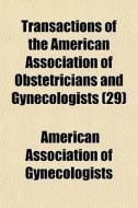 Transactions Of The American Association di Ameri Gynecologists edito da General Books