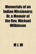 Memorials Of An Indian Missionary; Or, A di M. J. W edito da General Books