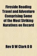Fireside Reading Travel And Adventure Co di Rev D. W. Clark D. D edito da General Books
