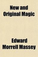 New And Original Magic di Edward Morrell Massey edito da General Books