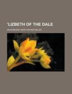 'lizbeth Of The Dale di Mary Esther Miller MacGregor edito da Rarebooksclub.com