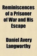 Reminiscences Of A Prisoner Of War And His Escape di Daniel Avery Langworthy edito da General Books Llc