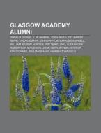 Glasgow Academy Alumni: Donald Dewar, J. M. Barrie, John Reith, 1st Baron Reith, John Arthur, Darius Campbell, William Wilson Hunter di Source Wikipedia edito da Books Llc