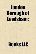 London Borough Of Lewisham di Source Wikipedia edito da General Books Llc