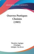 Oeuvres Poetiques Choisies (1905) di Theodore Agrippa D'Aubigne edito da Kessinger Publishing