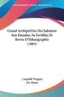 Grand Archipel Des Iles Salomon Son Etendue, Sa Fertilite; Et Revue D'Ethnographie (1883) di Leopold Verguet, Dr Hamy edito da Kessinger Publishing