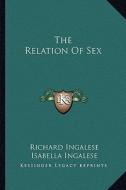 The Relation of Sex di Richard Ingalese, Isabella Ingalese edito da Kessinger Publishing
