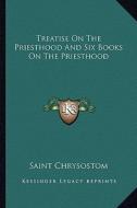 Treatise on the Priesthood and Six Books on the Priesthood di Saint Chrysostom edito da Kessinger Publishing