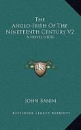 The Anglo-Irish of the Nineteenth Century V2: A Novel (1828) di John Banim edito da Kessinger Publishing