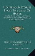 Household Stories from the Land of Hofer: Or Popular Myths of Tirol, Including the Rose Garden of King Lareyn (1871) di Rachel Harriette Busk edito da Kessinger Publishing