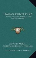 Italian Painters V2: The Galleries of Munich and Dresden (1893) di Giovanni Morelli edito da Kessinger Publishing