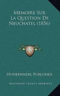 Memoire Sur La Question de Neuchatel (1856) di Publisher Hunerwadel Publisher edito da Kessinger Publishing