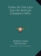Story of the Old ELM on Boston Common (1876) di Robert Cassie Waterston edito da Kessinger Publishing