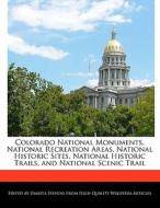 Colorado National Monuments, National Recreation Areas, National Historic Sites, National Historic Trails, and National  di Dakota Stevens edito da 6 DEGREES BOOKS
