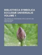 Bibliotheca Symbolica Ecclesiae Universalis; The Creeds of Christendom, with a History and Critical Notes Volume 1 di Philip Schaff edito da Rarebooksclub.com