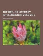 The Bee, Or Literary Intelligencer Volume 2 di James Anderson edito da Theclassics.us