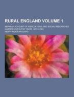 Rural England; Being An Account Of Agricultural And Social Researches Carried Out In The Years 1901 & 1902 Volume 1 di Henry Rider Haggard edito da Theclassics.us