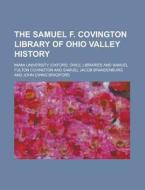 The Samuel F. Covington Library Of Ohio Valley History di Miami University Libraries edito da Rarebooksclub.com