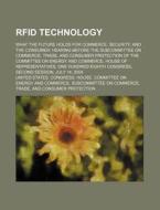 Rfid Technology: What The Future Holds F di United States Congressional House, Anonymous edito da Rarebooksclub.com