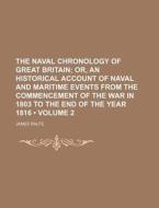 The Naval Chronology Of Great Britain (volume 2); Or, An Historical Account Of Naval And Maritime Events From The Commencement Of The War In 1803 To T di James Ralfe edito da General Books Llc