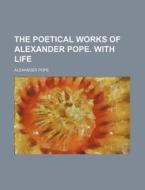 The Poetical Works of Alexander Pope. with Life di Alexander Pope edito da Rarebooksclub.com