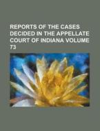 Reports of the Cases Decided in the Appellate Court of Indiana Volume 73 di Anonymous edito da Rarebooksclub.com