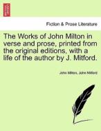 The Works of John Milton in verse and prose, printed from the original editions, with a life of the author by J. Mitford di John Milton, John Mitford edito da British Library, Historical Print Editions