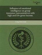 Influence Of Emotional Intelligence On Group Insurance Representatives With High And Low Gross Income. di Craig Sobocinski edito da Proquest, Umi Dissertation Publishing