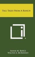 Tall Tales from a Ranch di Annie M. Boyce edito da Literary Licensing, LLC