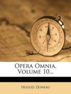 Opera Omnia, Volume 10... di Hugues Doneau edito da Nabu Press