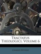 Tractatus Theologici, Volume 6 di Charles Witasse edito da Nabu Press
