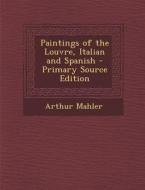 Paintings of the Louvre, Italian and Spanish di Arthur Mahler edito da Nabu Press