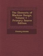 The Elements of Machine Design, Volume 1 di Anonymous edito da Nabu Press
