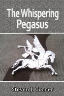 The Whispering Pegasus di Steven J. Corner edito da Lulu.com