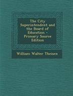The City Superintendent and the Board of Education - Primary Source Edition di William Walter Theisen edito da Nabu Press