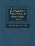 Tragedy of Hamlet: With Introduction and Notes, Explanatory and Critical, for Use in Schools and Classes - Primary Source Edition di William Shakespeare edito da Nabu Press