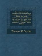 The Romance of War Inventions; A Description of Warships, Guns, Tanks, Rifles, Bombs, and Other Instruments and Munitions of Warfare, How They Were in di Thomas W. Corbin edito da Nabu Press