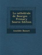 La Cathedrale de Bourges di Amedee Boinet edito da Nabu Press