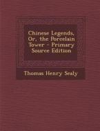 Chinese Legends, Or, the Porcelain Tower - Primary Source Edition di Thomas Henry Sealy edito da Nabu Press