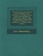 Reminiscences; Personal and Other Incidents; Early Settlement of Otsego County; Notices and Anecdotes of Public Men; Judicial, Legal, and Legislative di Levi Beardsley edito da Nabu Press