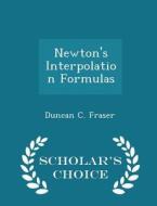 Newton's Interpolation Formulas - Scholar's Choice Edition di Duncan C Fraser edito da Scholar's Choice