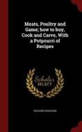 Meats, Poultry And Game; How To Buy, Cook And Carve, With A Potpourri Of Recipes di Edouard Panchard edito da Andesite Press
