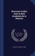 Discursos Leidos Ante La Real Academia De La Historia di Francisco Codera y Zaidin edito da Sagwan Press