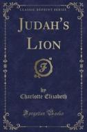 Judah's Lion (classic Reprint) di Charlotte Elizabeth edito da Forgotten Books