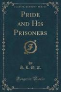 Pride And His Prisoners (classic Reprint) di A L O E edito da Forgotten Books
