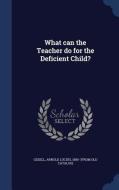 What Can The Teacher Do For The Deficient Child? edito da Sagwan Press