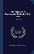 The Registers of Denchworth, Co. Berks, 1540-1812; Volume 73 edito da CHIZINE PUBN