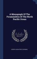 A Monograph Of The Foraminifera Of The North Pacific Ocean di Joseph Augustine Cushman edito da Sagwan Press