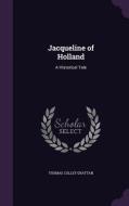 Jacqueline Of Holland di Thomas Colley Grattan edito da Palala Press